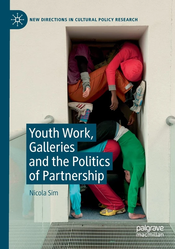 Youth Work, Galleries and the Politics of Partnership (New Directions in Cultural Policy Research)
