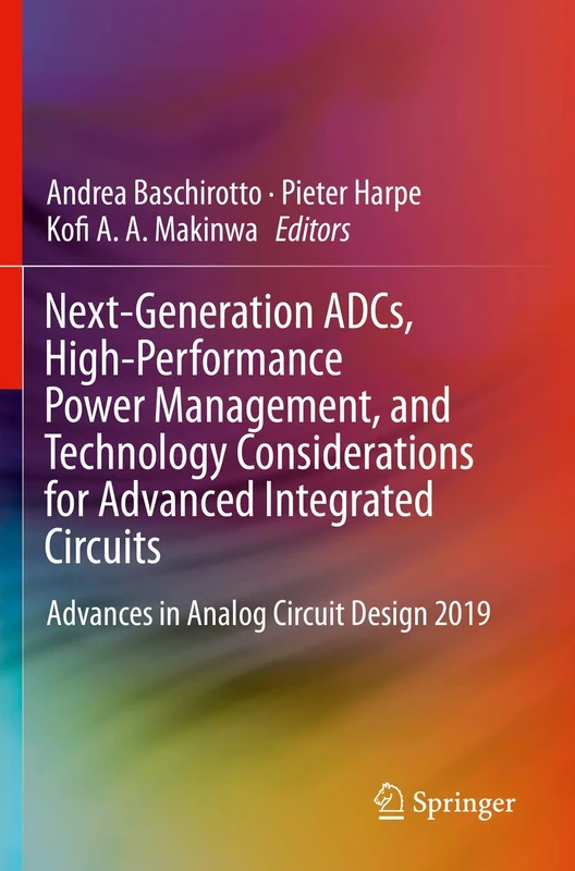 Next-Generation ADCs, High-Performance Power Management, and Technology Considerations for Advanced Integrated Circuits: Advances in Analog Circuit Design 2019