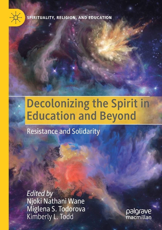 Decolonizing the Spirit in Education and Beyond: Resistance and Solidarity (Spirituality, Religion, and Education)