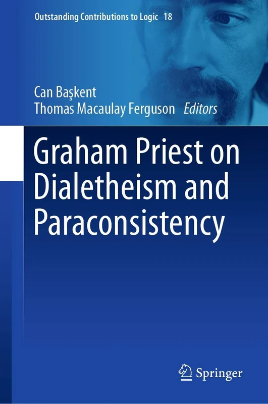 Graham Priest on Dialetheism and Paraconsistency: 18 (Outstanding Contributions to Logic, 18)