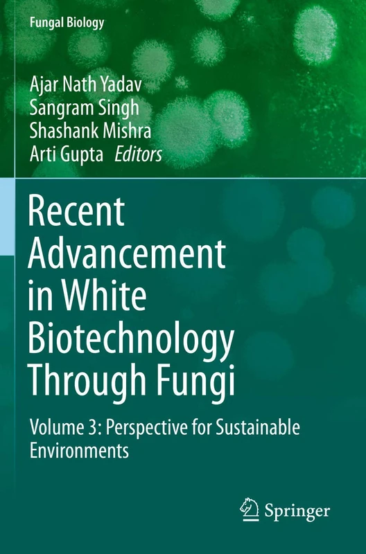 Recent Advancement in White Biotechnology Through Fungi: Volume 3: Perspective for Sustainable Environments (Fungal Biology)