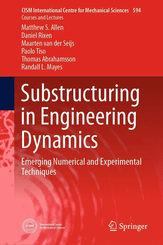 Substructuring in Engineering Dynamics: Emerging Numerical and Experimental Techniques: 594 (CISM International Centre for Mechanical Sciences, 594)