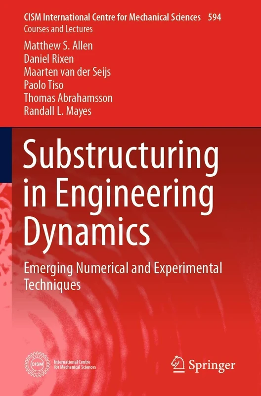 Substructuring in Engineering Dynamics: Emerging Numerical and Experimental Techniques: 594 (CISM International Centre for Mechanical Sciences, 594)