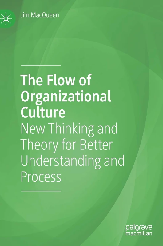 The Flow of Organizational Culture: New Thinking and Theory for Better Understanding and Process