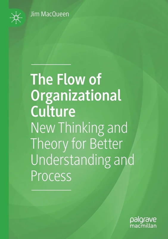 The Flow of Organizational Culture: New Thinking and Theory for Better Understanding and Process
