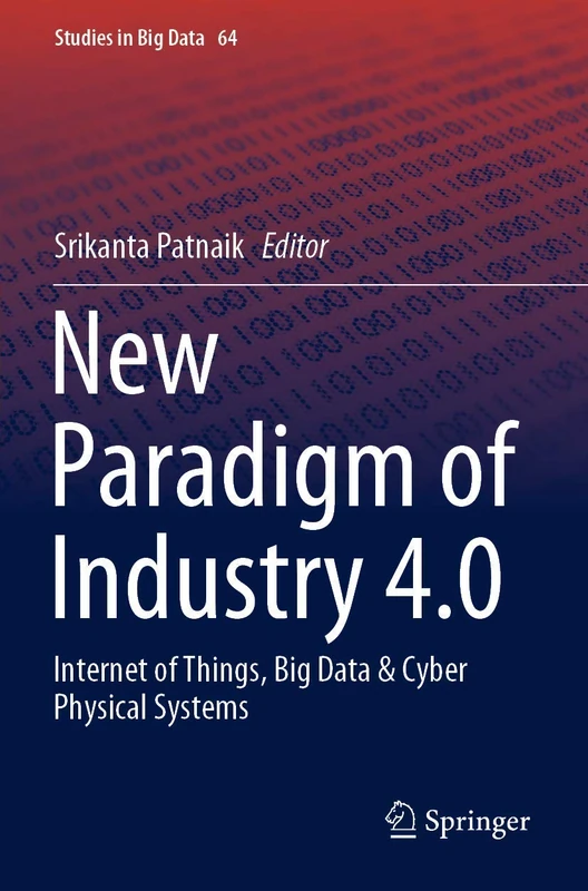 New Paradigm of Industry 4.0: Internet of Things, Big Data & Cyber Physical Systems: 64 (Studies in Big Data, 64)
