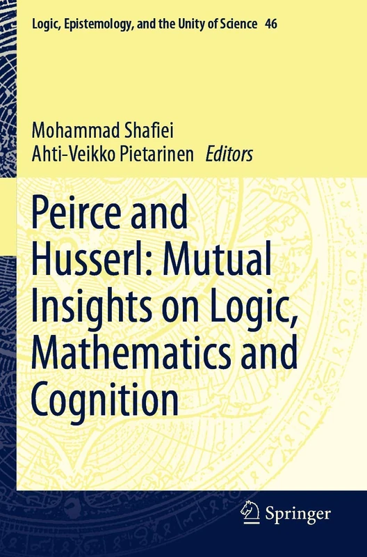 Peirce and Husserl: Mutual Insights on Logic, Mathematics and Cognition: 46 (Logic, Epistemology, and the Unity of Science, 46)
