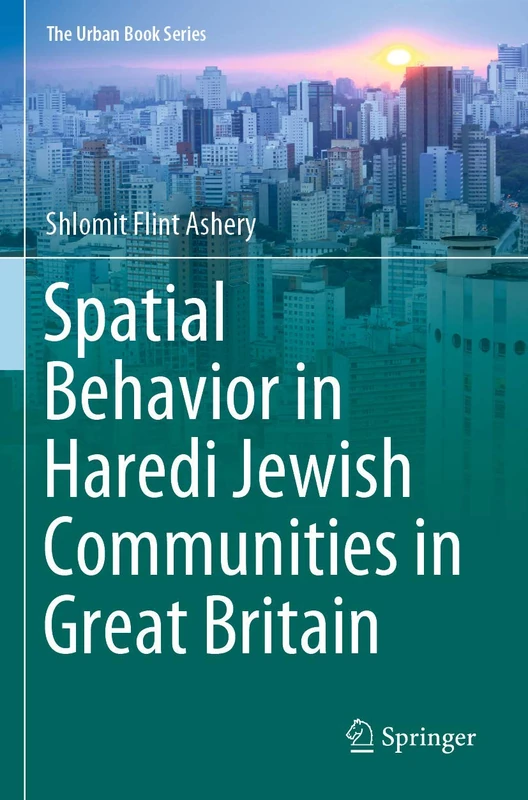 Spatial Behavior in Haredi Jewish Communities in Great Britain (The Urban Book Series)