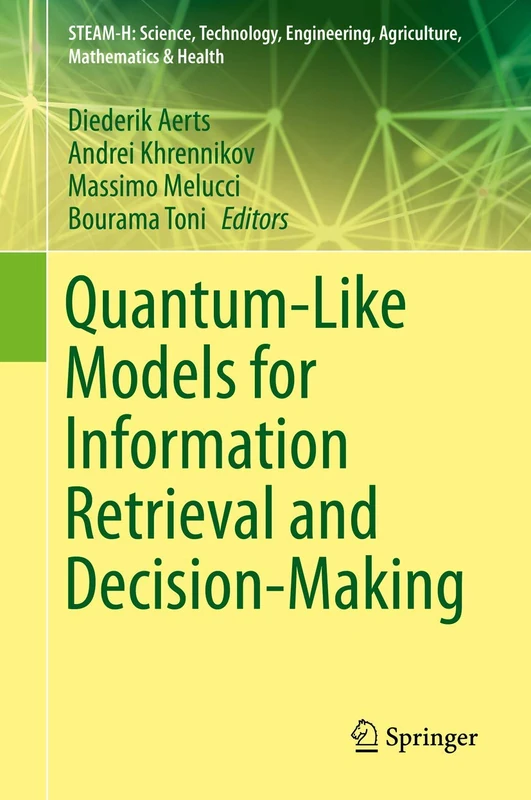 Quantum-Like Models for Information Retrieval and Decision-Making (STEAM-H: Science, Technology, Engineering, Agriculture, Mathematics & Health)