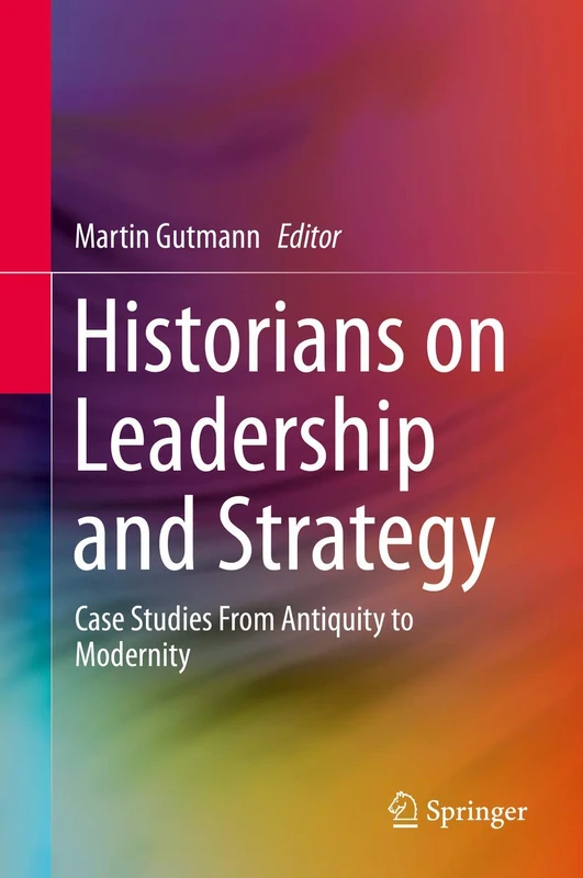 Historians on Leadership and Strategy: Case Studies From Antiquity to Modernity