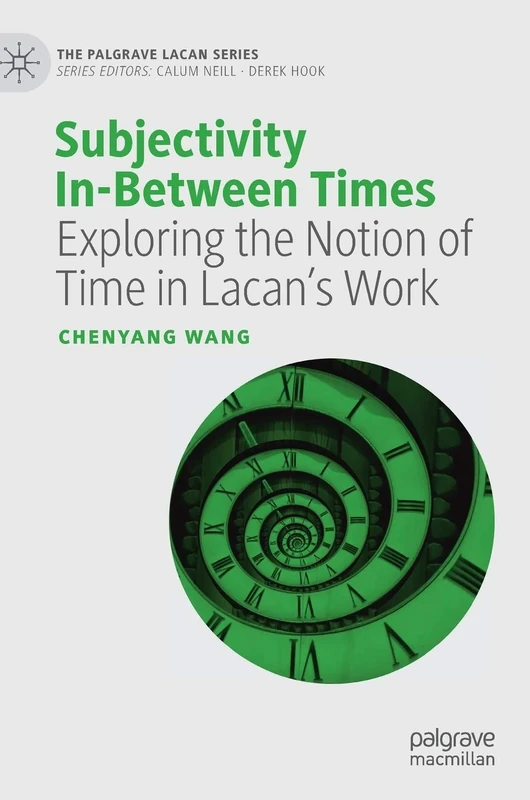 Subjectivity In-Between Times: Exploring the Notion of Time in Lacan’s Work (The Palgrave Lacan Series)