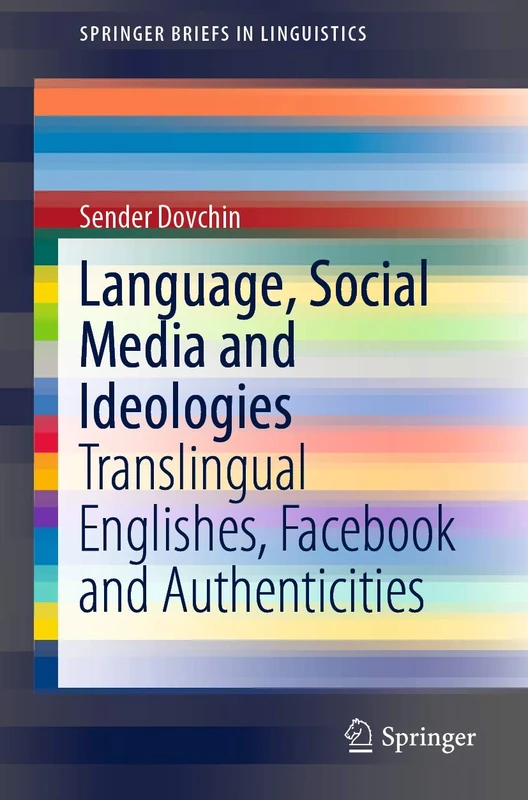 Language, Social Media and Ideologies: Translingual Englishes, Facebook and Authenticities (SpringerBriefs in Linguistics)