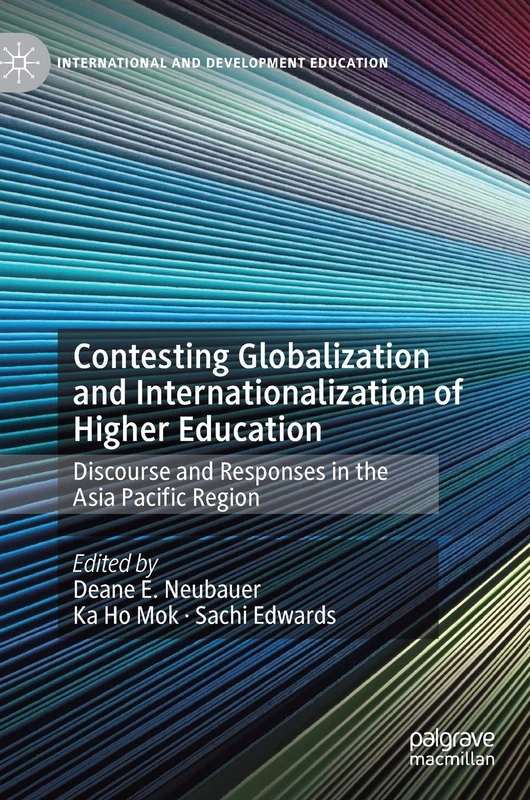 Contesting Globalization and Internationalization of Higher Education: Discourse and Responses in the Asia Pacific Region (International and Development Education)