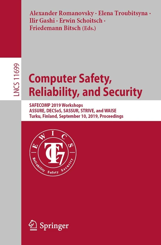 Computer Safety, Reliability, and Security: SAFECOMP 2019 Workshops, ASSURE, DECSoS, SASSUR, STRIVE, and WAISE, Turku, Finland, September 10, 2019, ... (Lecture Notes in Computer Science, 11699)