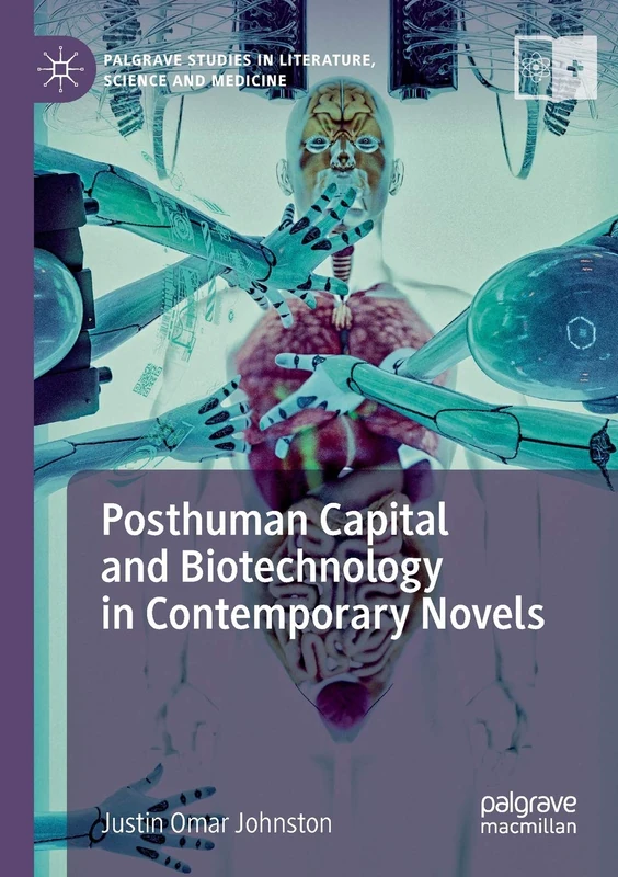 Posthuman Capital and Biotechnology in Contemporary Novels (Palgrave Studies in Literature, Science and Medicine)