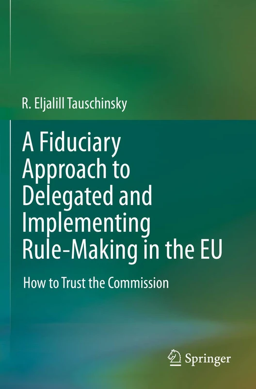 A Fiduciary Approach to Delegated and Implementing Rule-Making in the EU: How to Trust the Commission
