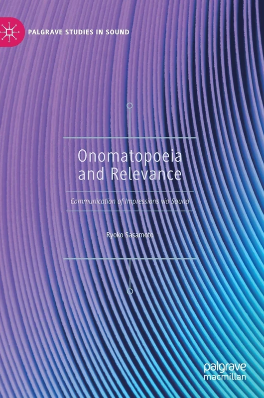 Onomatopoeia and Relevance: Communication of Impressions via Sound (Palgrave Studies in Sound)