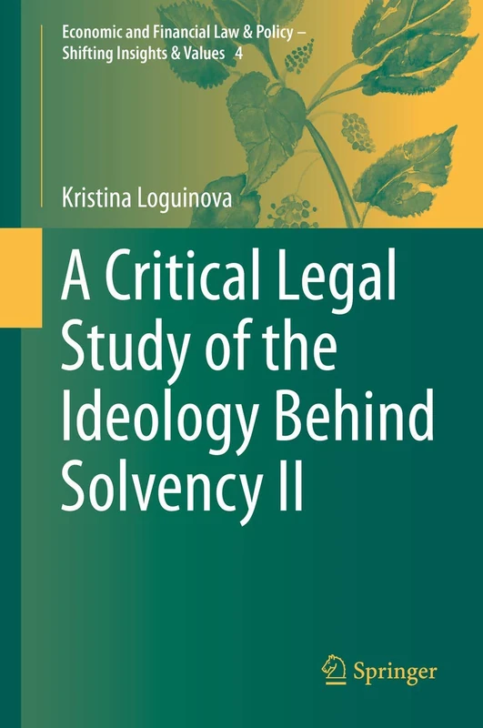 A Critical Legal Study of the Ideology Behind Solvency II: 4 (Economic and Financial Law & Policy – Shifting Insights & Values, 4)