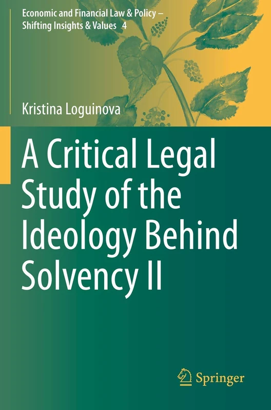A Critical Legal Study of the Ideology Behind Solvency II: 4 (Economic and Financial Law & Policy – Shifting Insights & Values, 4)