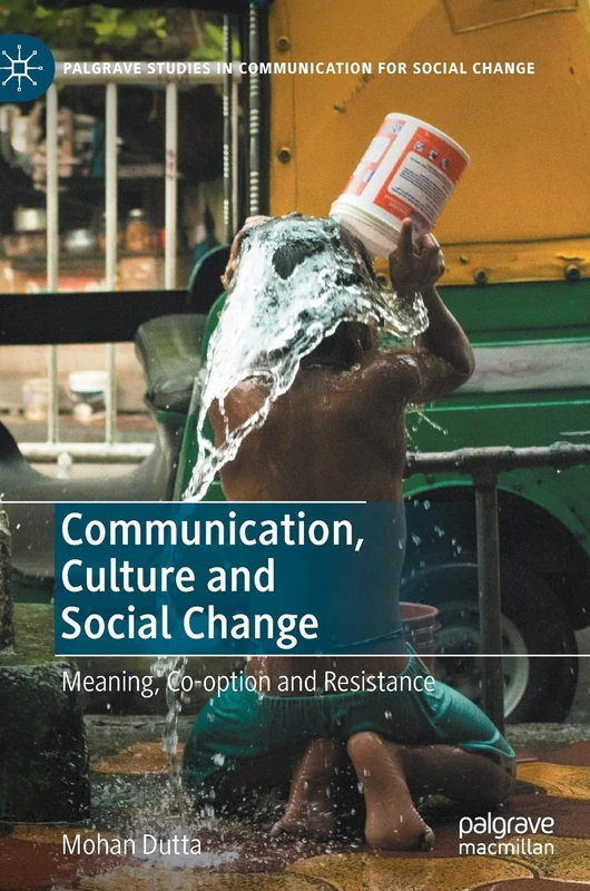 Communication, Culture and Social Change: Meaning, Co-option and Resistance (Palgrave Studies in Communication for Social Change)