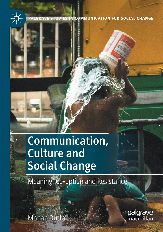 Communication, Culture and Social Change: Meaning, Co-option and Resistance (Palgrave Studies in Communication for Social Change)