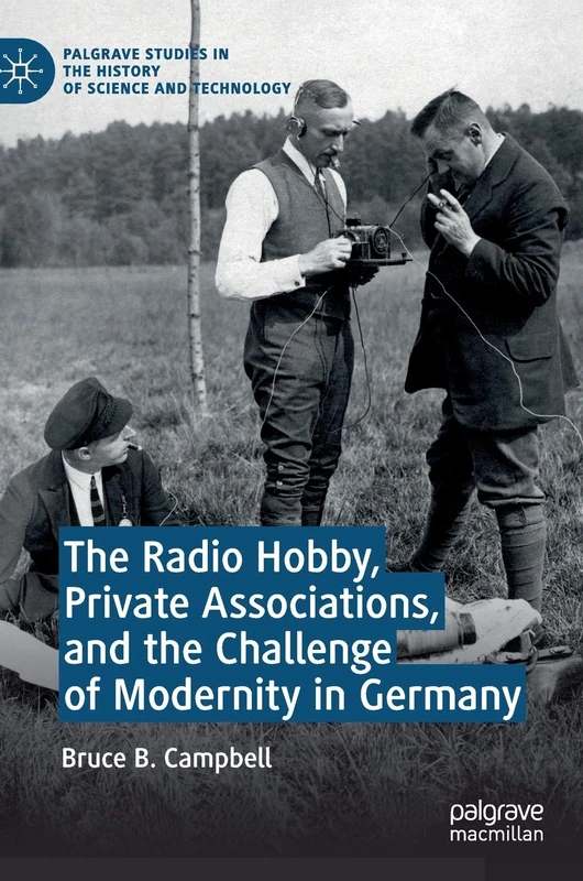The Radio Hobby, Private Associations, and the Challenge of Modernity in Germany (Palgrave Studies in the History of Science and Technology)