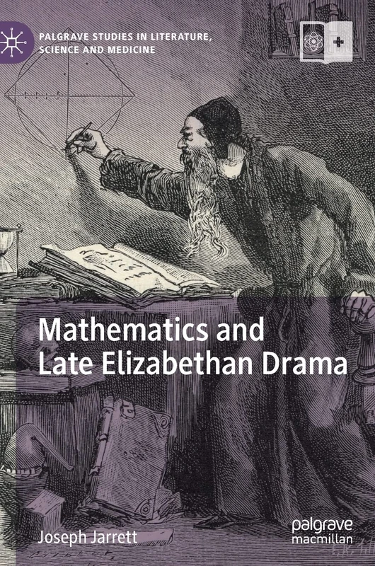 Mathematics and Late Elizabethan Drama (Palgrave Studies in Literature, Science and Medicine)