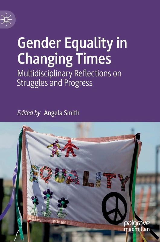 Gender Equality in Changing Times: Multidisciplinary Reflections on Struggles and Progress