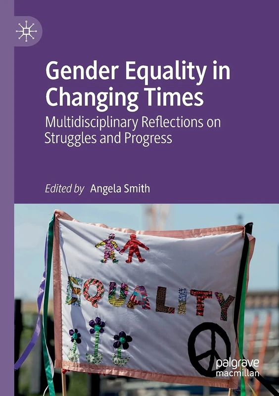 Gender Equality in Changing Times: Multidisciplinary Reflections on Struggles and Progress