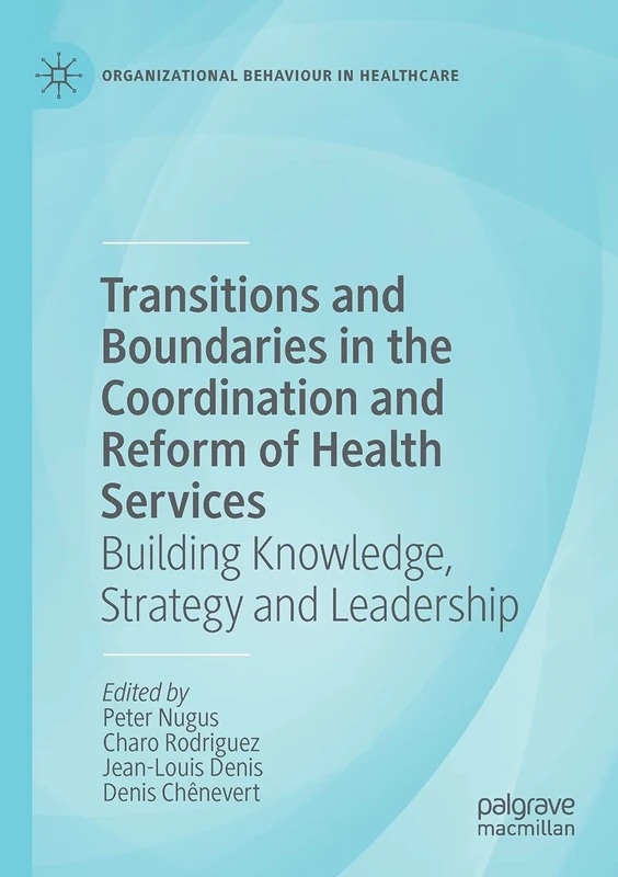 Transitions and Boundaries in the Coordination and Reform of Health Services: Building Knowledge, Strategy and Leadership (Organizational Behaviour in Healthcare)