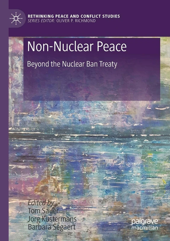 Non-Nuclear Peace: Beyond the Nuclear Ban Treaty (Rethinking Peace and Conflict Studies)