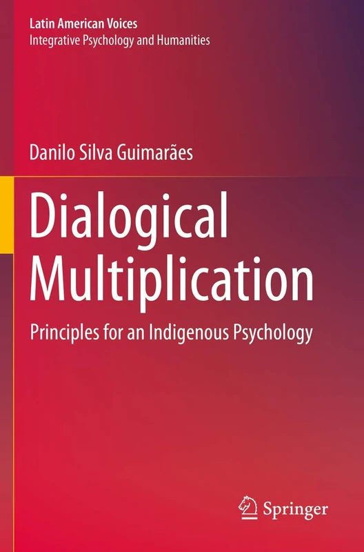 Dialogical Multiplication: Principles for an Indigenous Psychology (Latin American Voices)