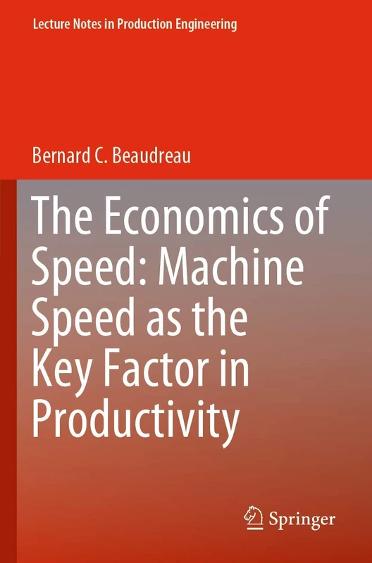 The Economics of Speed: Machine Speed as the Key Factor in Productivity (Lecture Notes in Production Engineering)
