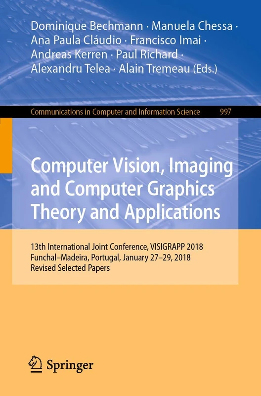 Computer Vision, Imaging and Computer Graphics Theory and Applications: 13th International Joint Conference, VISIGRAPP 2018 Funchal–Madeira, Portugal, ... in Computer and Information Science, 997)