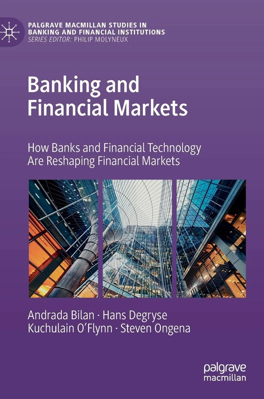 Banking and Financial Markets: How Banks and Financial Technology Are Reshaping Financial Markets (Palgrave Macmillan Studies in Banking and Financial Institutions)