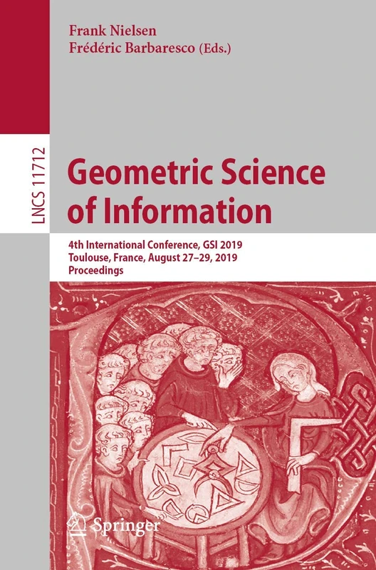 Geometric Science of Information: 4th International Conference, GSI 2019, Toulouse, France, August 27–29, 2019, Proceedings: 11712 (Lecture Notes in Computer Science, 11712)