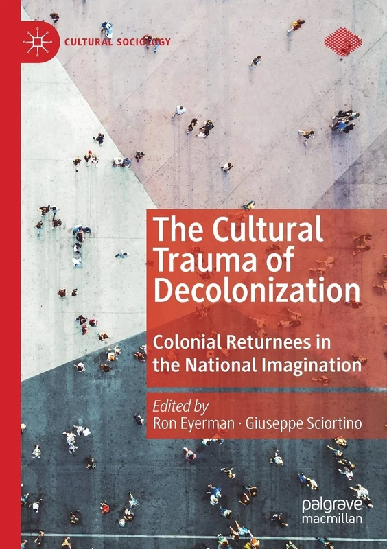 The Cultural Trauma of Decolonization: Colonial Returnees in the National Imagination (Cultural Sociology)