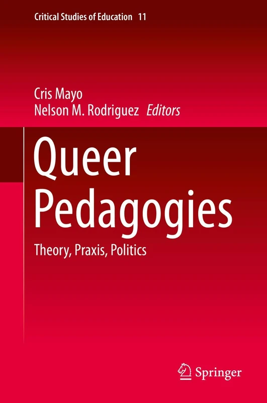 Queer Pedagogies: Theory, Praxis, Politics: 11 (Critical Studies of Education, 11)