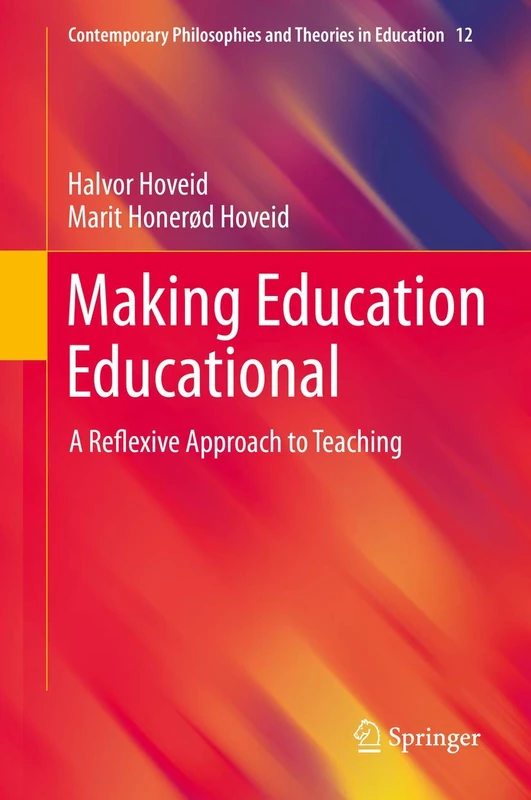 Making Education Educational: A Reflexive Approach to Teaching: 12 (Contemporary Philosophies and Theories in Education, 12)
