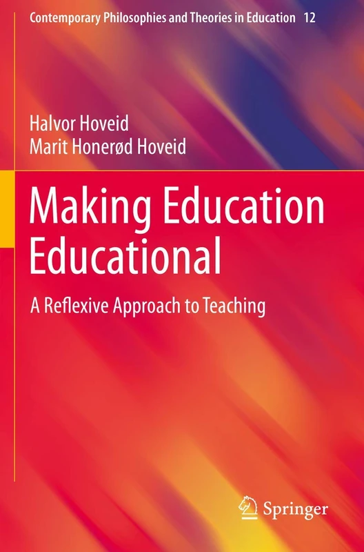 Making Education Educational: A Reflexive Approach to Teaching: 12 (Contemporary Philosophies and Theories in Education, 12)