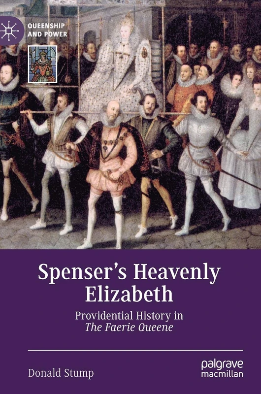 Spenser’s Heavenly Elizabeth: Providential History in The Faerie Queene (Queenship and Power)