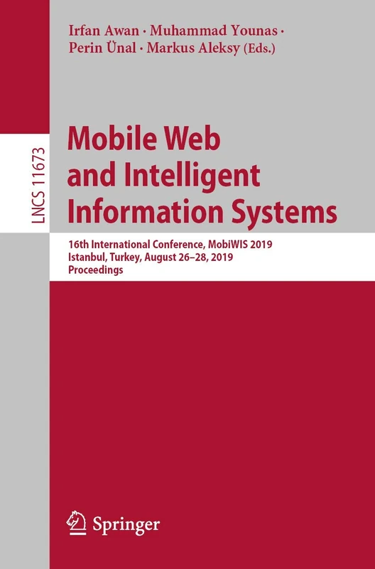 Mobile Web and Intelligent Information Systems: 16th International Conference, MobiWIS 2019, Istanbul, Turkey, August 26–28, 2019, Proceedings: 11673 (Lecture Notes in Computer Science, 11673)