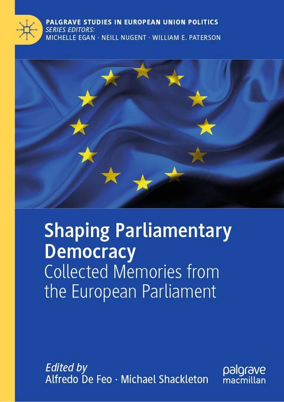 Shaping Parliamentary Democracy: Collected Memories from the European Parliament (Palgrave Studies in European Union Politics)