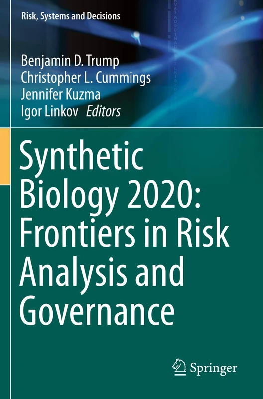 Synthetic Biology 2020: Frontiers in Risk Analysis and Governance (Risk, Systems and Decisions)