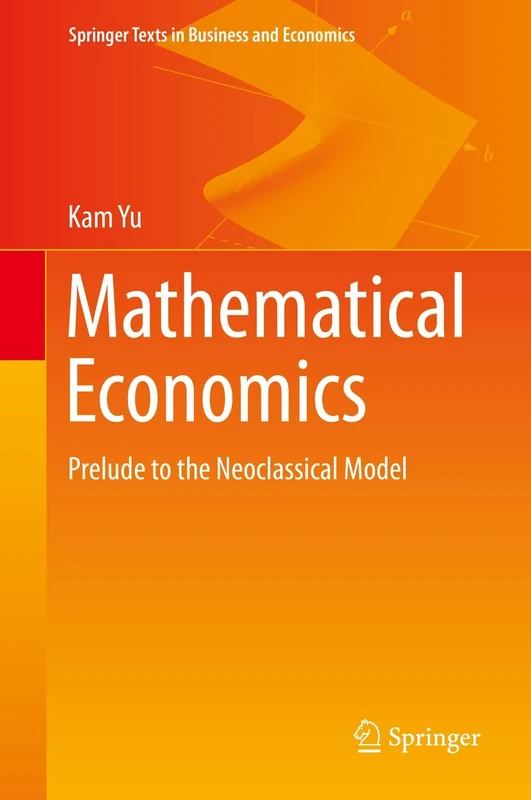 Mathematical Economics: Prelude to the Neoclassical Model (Springer Texts in Business and Economics)