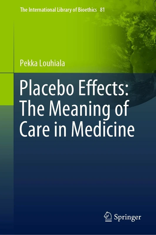Placebo Effects: The Meaning of Care in Medicine (The International Library of Bioethics)
