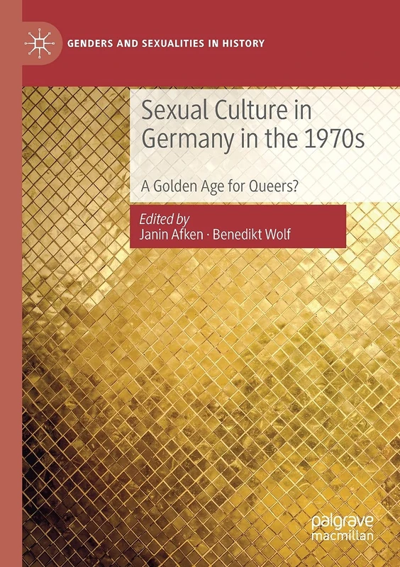 Sexual Culture in Germany in the 1970s: A Golden Age for Queers? (Genders and Sexualities in History)