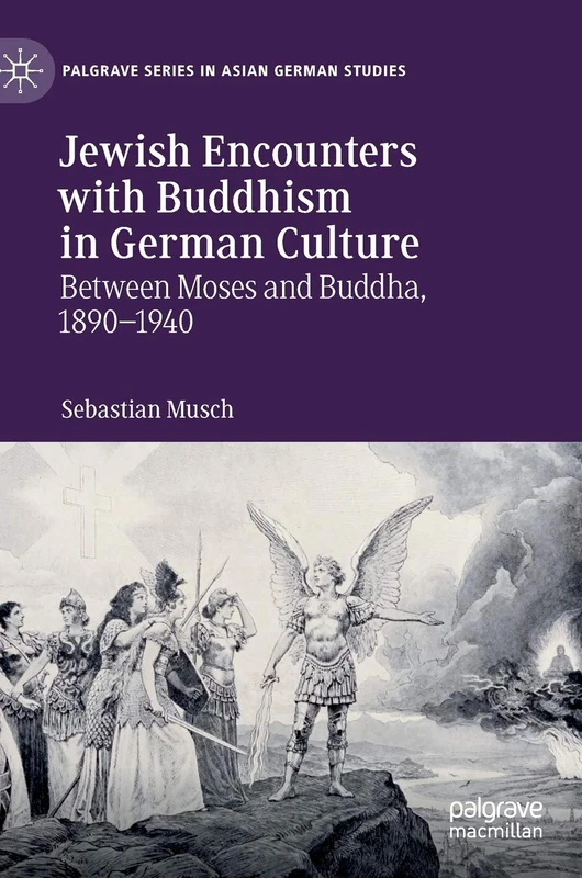 Jewish Encounters with Buddhism in German Culture: Between Moses and Buddha, 1890–1940 (Palgrave Series in Asian German Studies)