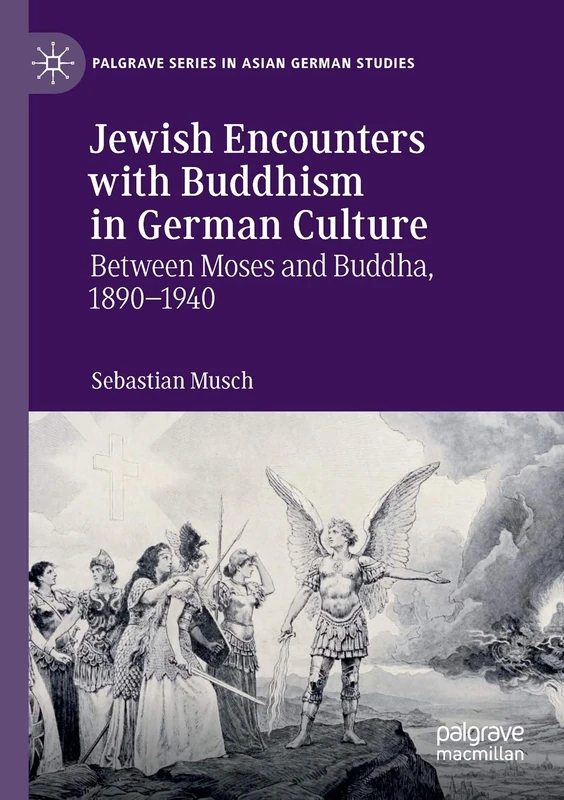 Jewish Encounters with Buddhism in German Culture: Between Moses and Buddha, 1890–1940 (Palgrave Series in Asian German Studies)