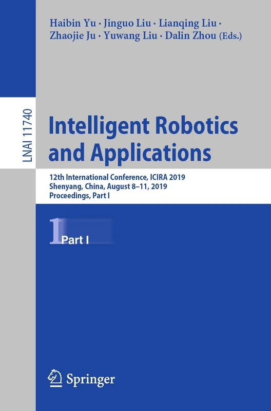 Intelligent Robotics and Applications: 12th International Conference, ICIRA 2019, Shenyang, China, August 8–11, 2019, Proceedings, Part I: 11740 (Lecture Notes in Computer Science, 11740)